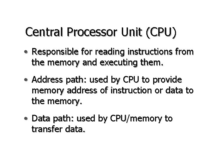 Central Processor Unit (CPU) • Responsible for reading instructions from the memory and executing Central Processor Unit (CPU) • Responsible for reading instructions from the memory and executing