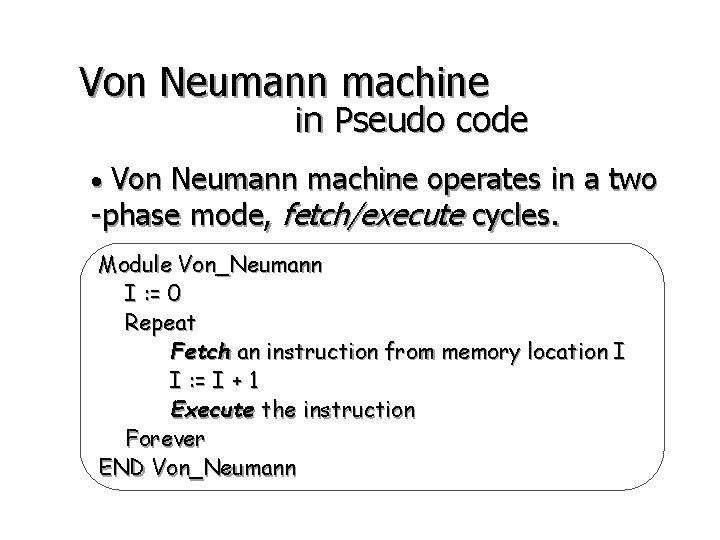 Von Neumann machine in Pseudo code • Von Neumann machine operates in a two Von Neumann machine in Pseudo code • Von Neumann machine operates in a two