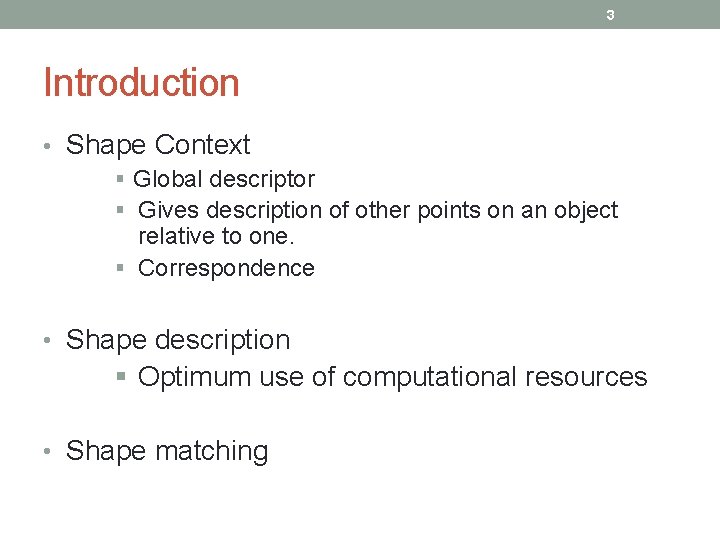 3 Introduction • Shape Context § Global descriptor § Gives description of other points 3 Introduction • Shape Context § Global descriptor § Gives description of other points