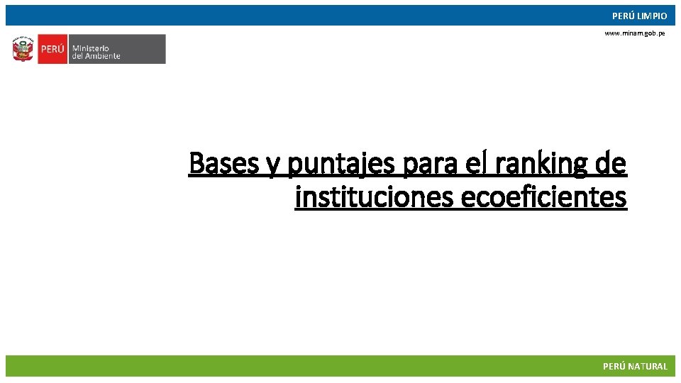 PERÚ LIMPIO www. minam. gob. pe Bases y puntajes para el ranking de instituciones