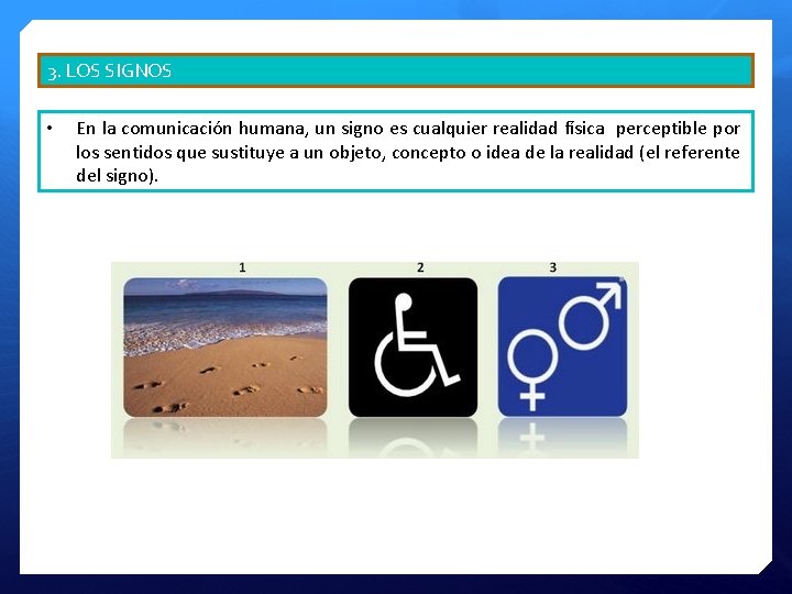 3. LOS SIGNOS • En la comunicación humana, un signo es cualquier realidad física