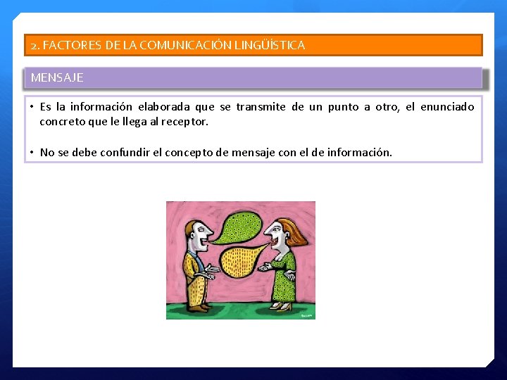 2. FACTORES DE LA COMUNICACIÓN LINGÜÍSTICA MENSAJE • Es la información elaborada que se