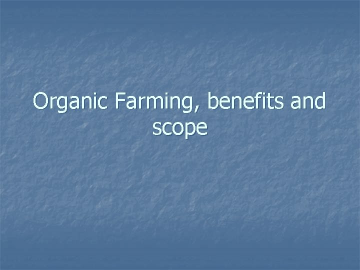Organic Farming, benefits and scope 