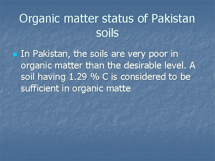Organic matter status of Pakistan soils n In Pakistan, the soils are very poor