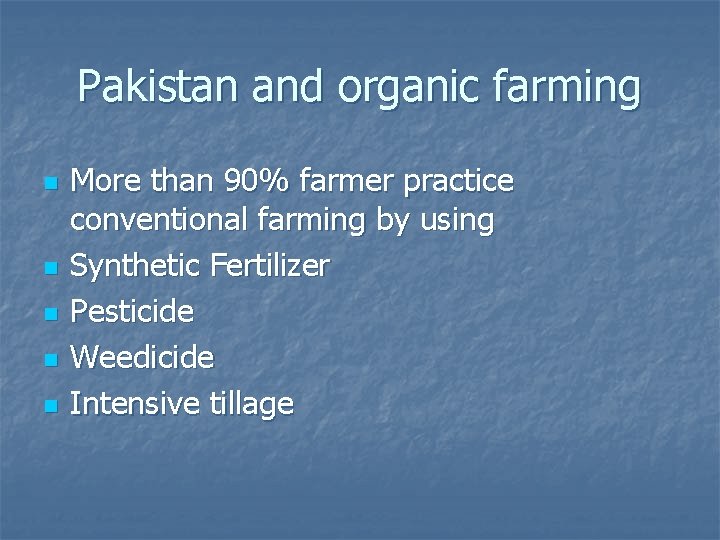 Pakistan and organic farming n n n More than 90% farmer practice conventional farming