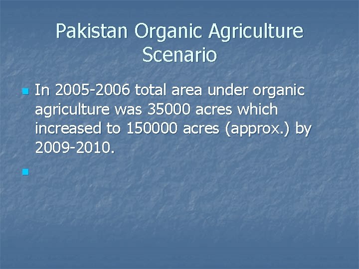 Pakistan Organic Agriculture Scenario n n In 2005 -2006 total area under organic agriculture