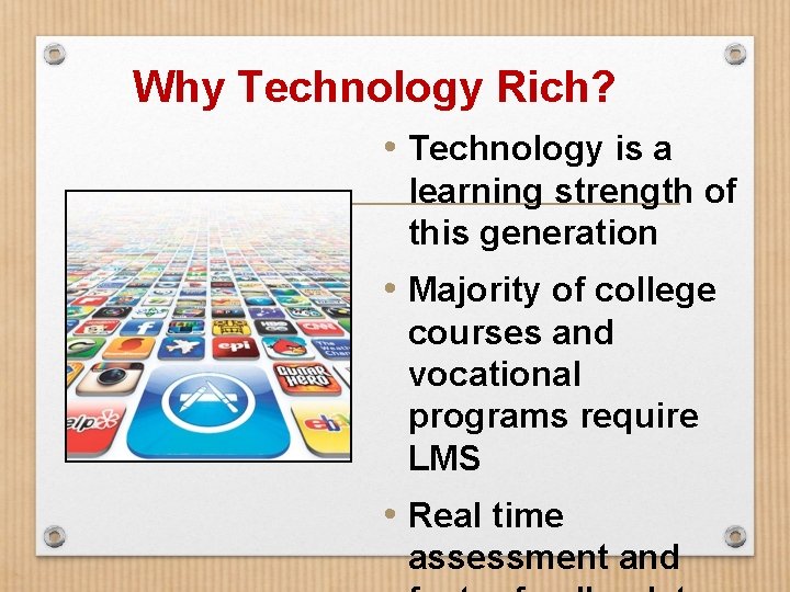 Why Technology Rich? • Technology is a learning strength of this generation • Majority
