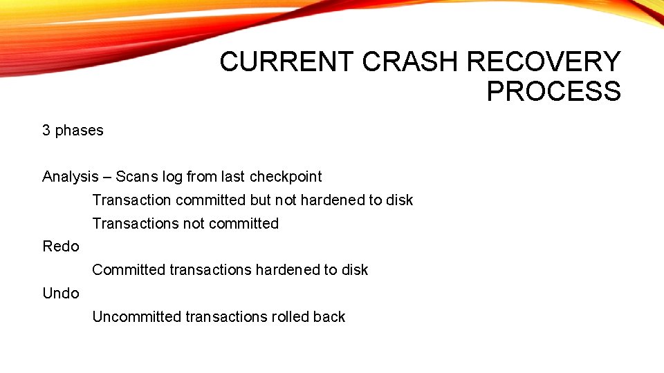 CURRENT CRASH RECOVERY PROCESS 3 phases Analysis – Scans log from last checkpoint Transaction