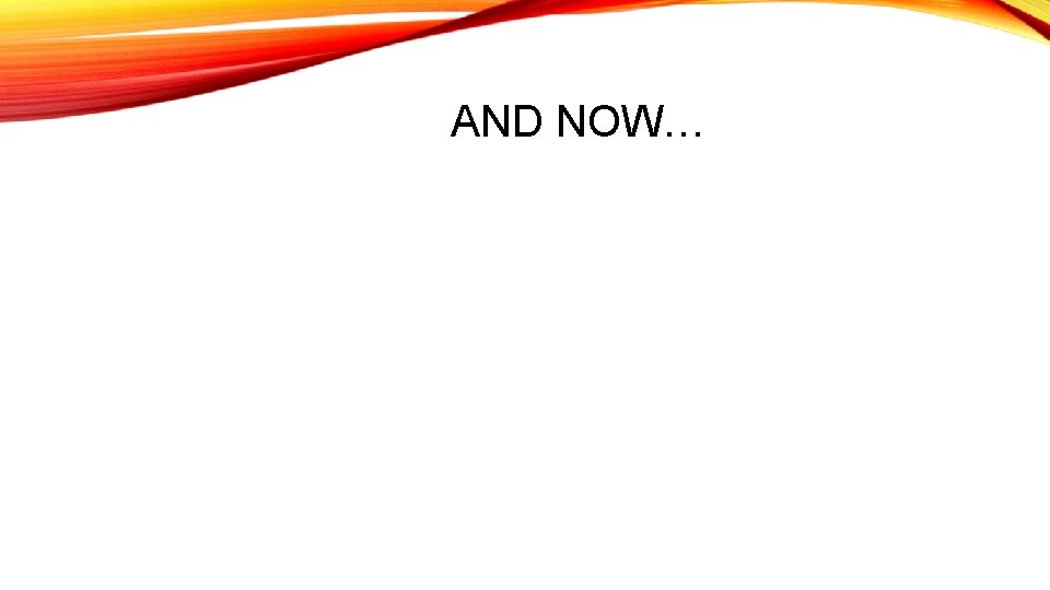 AND NOW…THE FUTURE AND NOW…THE FUTURE