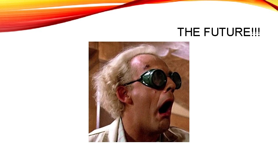 THE FUTURE!!! THE FUTURE!!!