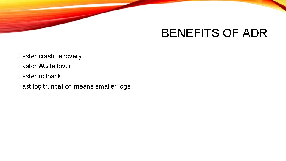 BENEFITS OF ADR Faster crash recovery Faster AG failover Faster rollback Fast log truncation