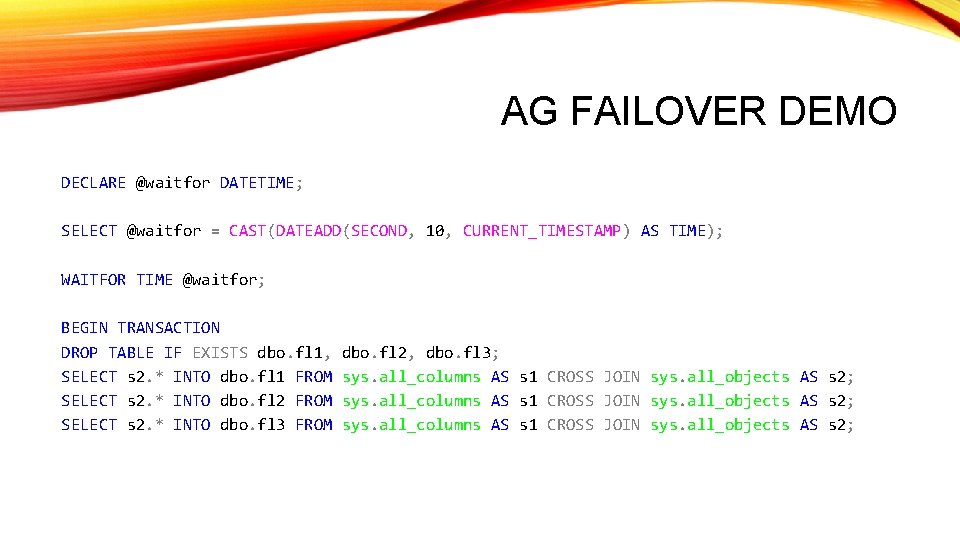 AG FAILOVER DEMO DECLARE @waitfor DATETIME; SELECT @waitfor = CAST(DATEADD(SECOND, 10, CURRENT_TIMESTAMP) AS TIME);