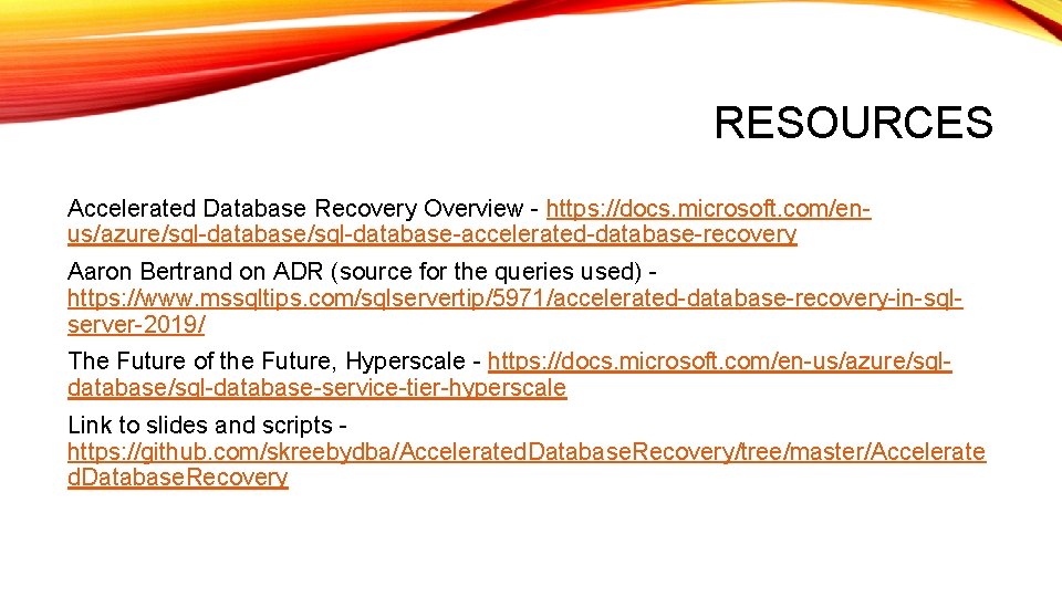 RESOURCES Accelerated Database Recovery Overview - https: //docs. microsoft. com/enus/azure/sql-database-accelerated-database-recovery Aaron Bertrand on ADR RESOURCES Accelerated Database Recovery Overview - https: //docs. microsoft. com/enus/azure/sql-database-accelerated-database-recovery Aaron Bertrand on ADR