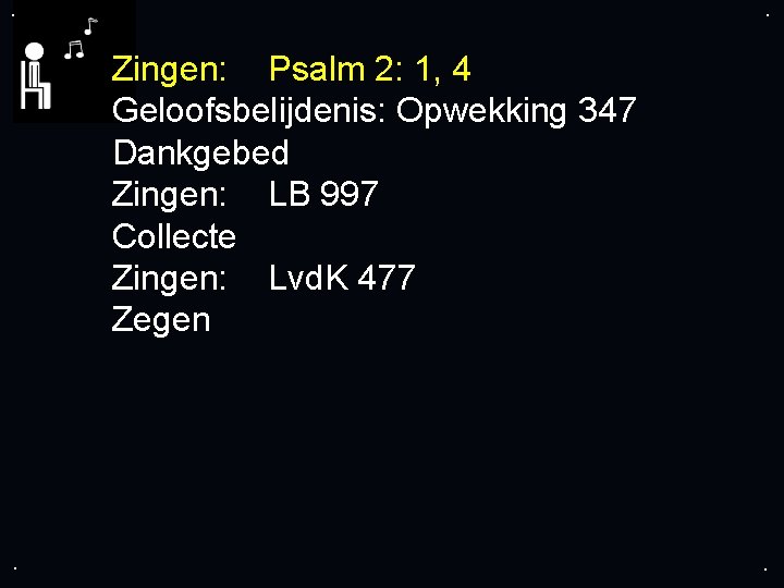 . . Zingen: Psalm 2: 1, 4 Geloofsbelijdenis: Opwekking 347 Dankgebed Zingen: LB 997