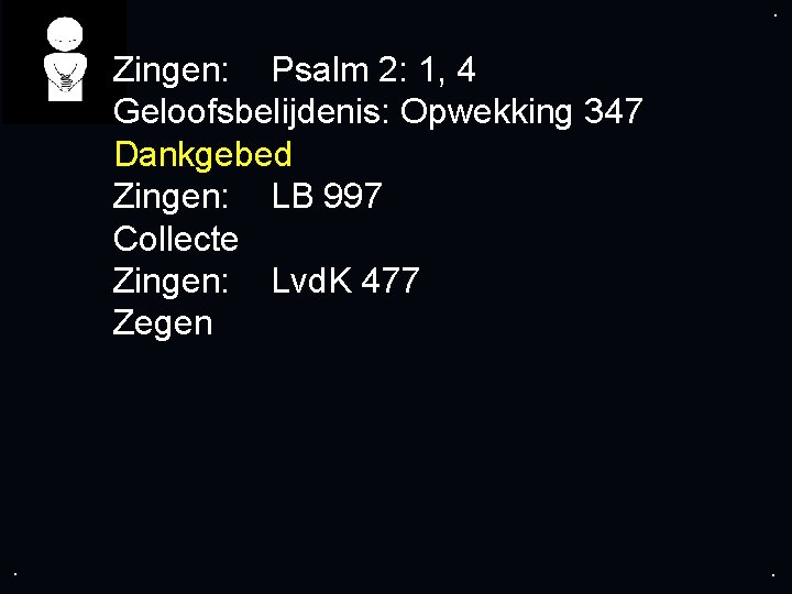 . . Zingen: Psalm 2: 1, 4 Geloofsbelijdenis: Opwekking 347 Dankgebed Zingen: LB 997