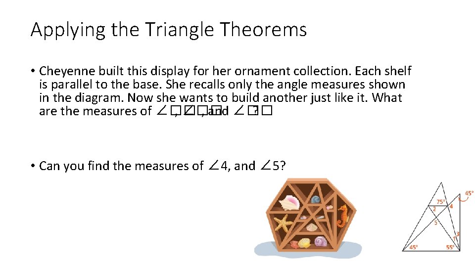 Applying the Triangle Theorems • Cheyenne built this display for her ornament collection. Each