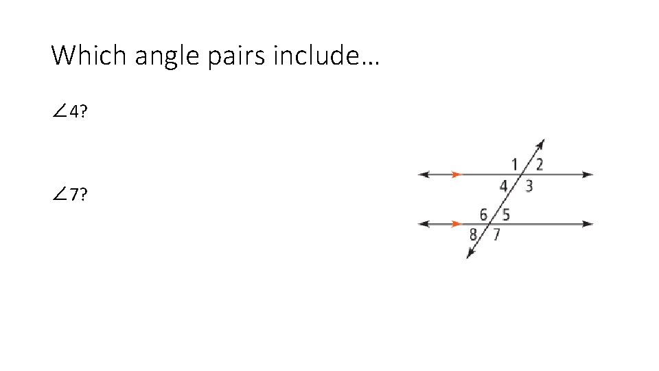 Which angle pairs include… ∠ 4? ∠ 7? 