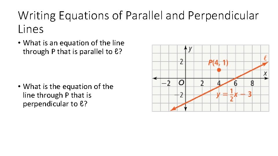 Writing Equations of Parallel and Perpendicular Lines • What is an equation of the