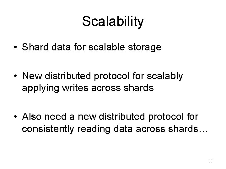 Scalability • Shard data for scalable storage • New distributed protocol for scalably applying