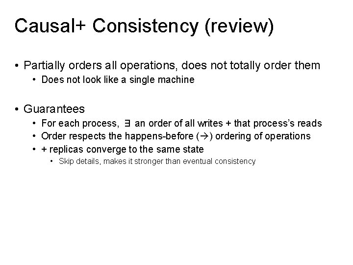 Causal+ Consistency (review) • Partially orders all operations, does not totally order them •