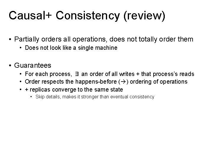 Causal+ Consistency (review) • Partially orders all operations, does not totally order them •