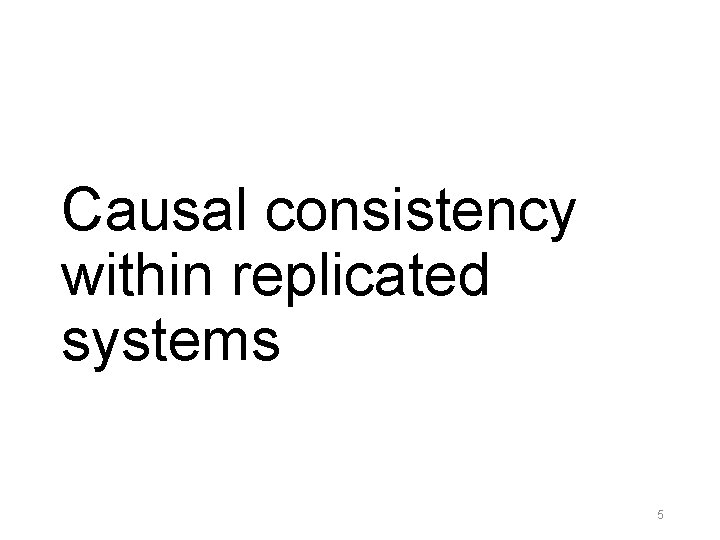 Causal consistency within replicated systems 5 