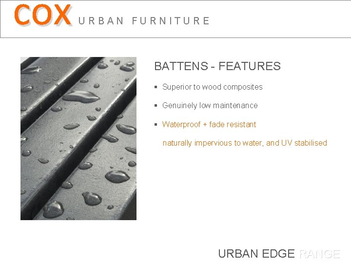 cox URBAN FURNITURE BATTENS - FEATURES § Superior to wood composites § Genuinely low