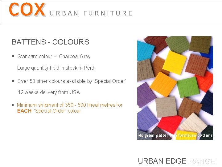 cox URBAN FURNITURE BATTENS - COLOURS § Standard colour – ‘Charcoal Grey’ Large quantity