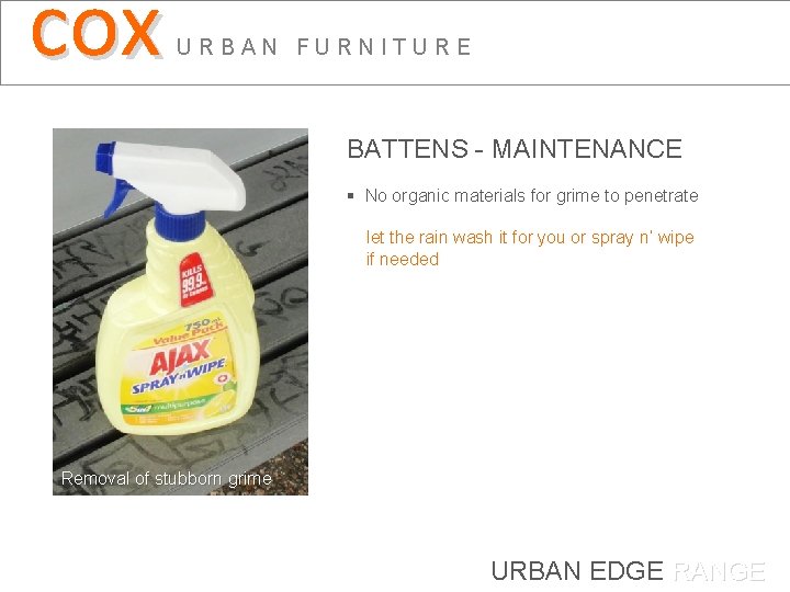 cox URBAN FURNITURE BATTENS - MAINTENANCE § No organic materials for grime to penetrate