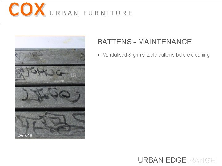 cox URBAN FURNITURE BATTENS - MAINTENANCE § Vandalised & grimy table battens before cleaning