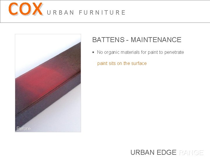 cox URBAN FURNITURE BATTENS - MAINTENANCE § No organic materials for paint to penetrate