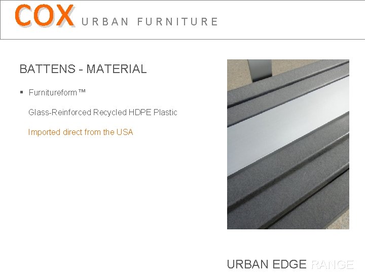 cox URBAN FURNITURE BATTENS - MATERIAL § Furnitureform™ Glass-Reinforced Recycled HDPE Plastic Imported direct