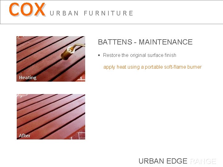 cox URBAN FURNITURE BATTENS - MAINTENANCE § Restore the original surface finish apply heat