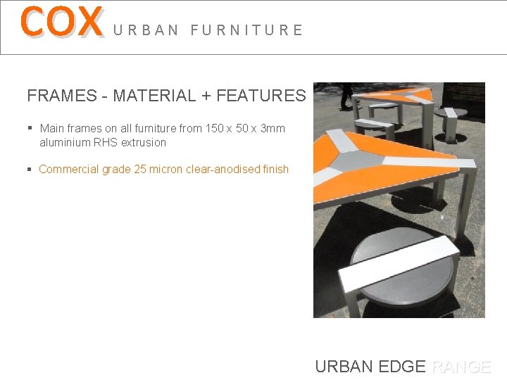 cox URBAN FURNITURE FRAMES - MATERIAL + FEATURES § Main frames on all furniture