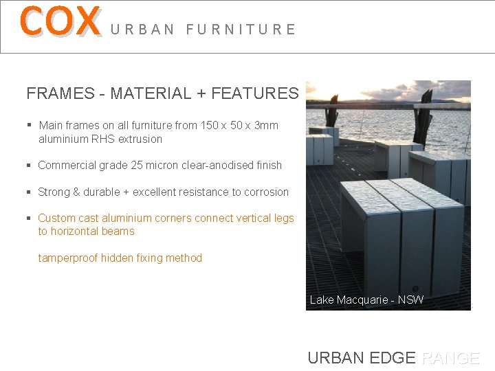 cox URBAN FURNITURE FRAMES - MATERIAL + FEATURES § Main frames on all furniture