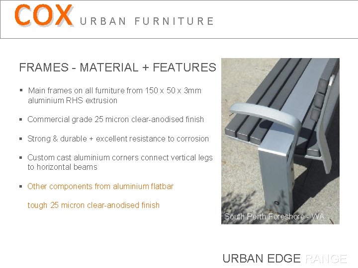 cox URBAN FURNITURE FRAMES - MATERIAL + FEATURES § Main frames on all furniture