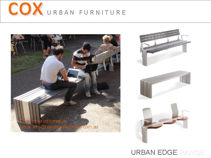 cox URBAN FURNITURE For further information email info@coxurbanfurniture. com. au URBAN EDGE RANGE 