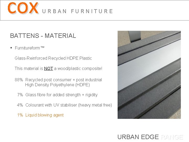 cox URBAN FURNITURE BATTENS - MATERIAL § Furnitureform™ Glass-Reinforced Recycled HDPE Plastic This material