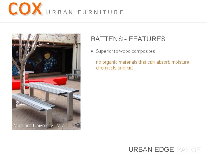 cox URBAN FURNITURE BATTENS - FEATURES § Superior to wood composites no organic materials