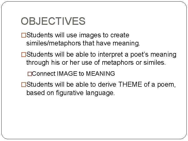 OBJECTIVES �Students will use images to create similes/metaphors that have meaning. �Students will be