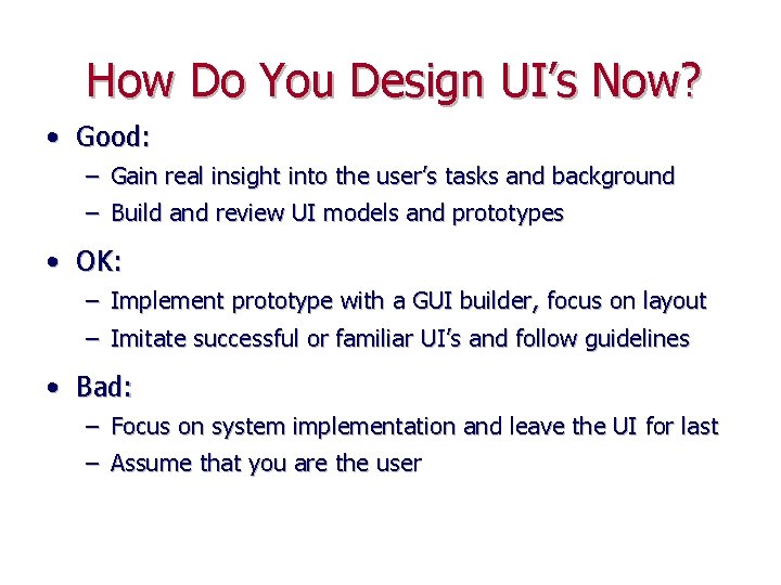 How Do You Design UI’s Now? • Good: – Gain real insight into the