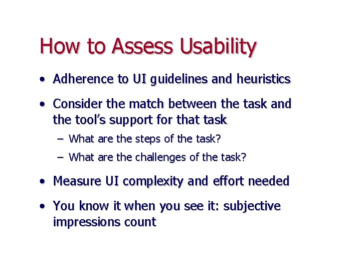 How to Assess Usability • Adherence to UI guidelines and heuristics • Consider the
