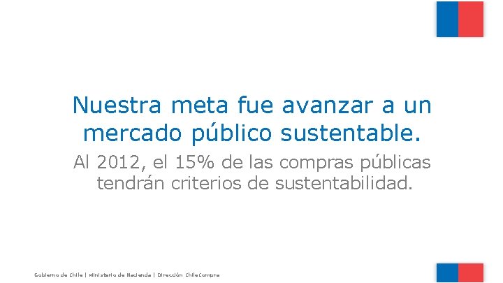 Nuestra meta fue avanzar a un mercado público sustentable. Al 2012, el 15% de