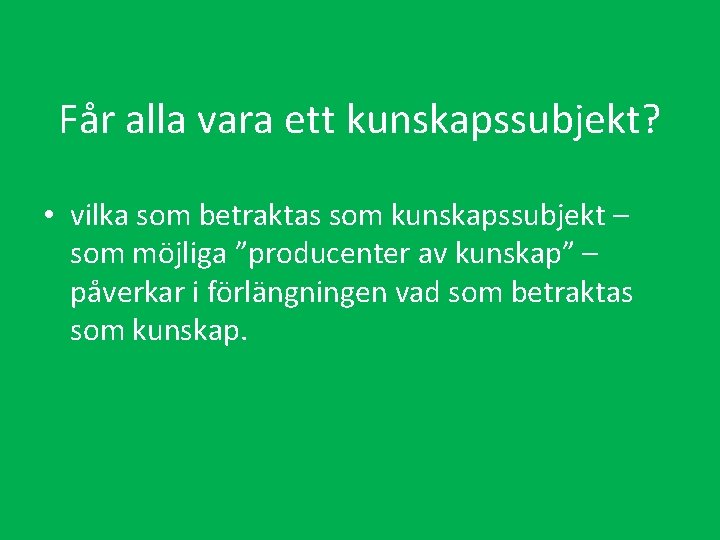 Får alla vara ett kunskapssubjekt? • vilka som betraktas som kunskapssubjekt – som möjliga