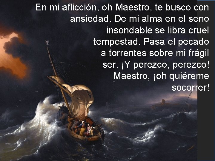 En mi aflicción, oh Maestro, te busco con ansiedad. De mi alma en el