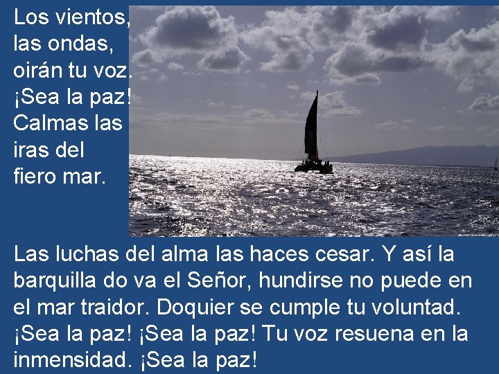Los vientos, las ondas, oirán tu voz. ¡Sea la paz! Calmas las iras del
