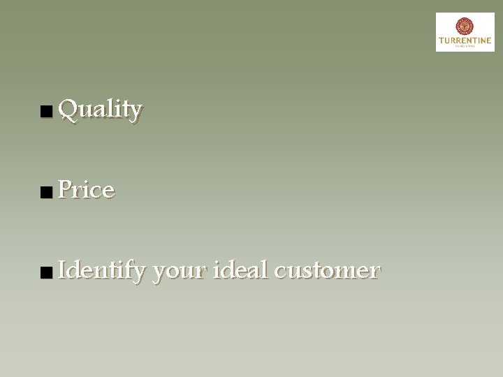 n Quality n Price n Identify your ideal customer 