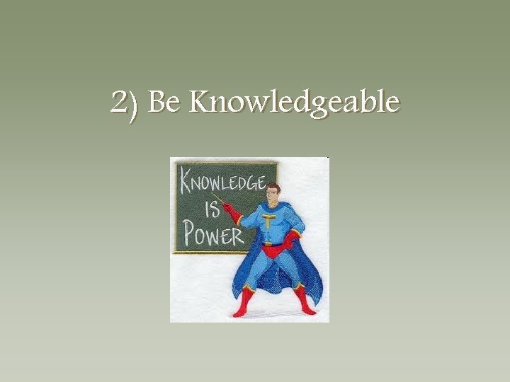 2) Be Knowledgeable 