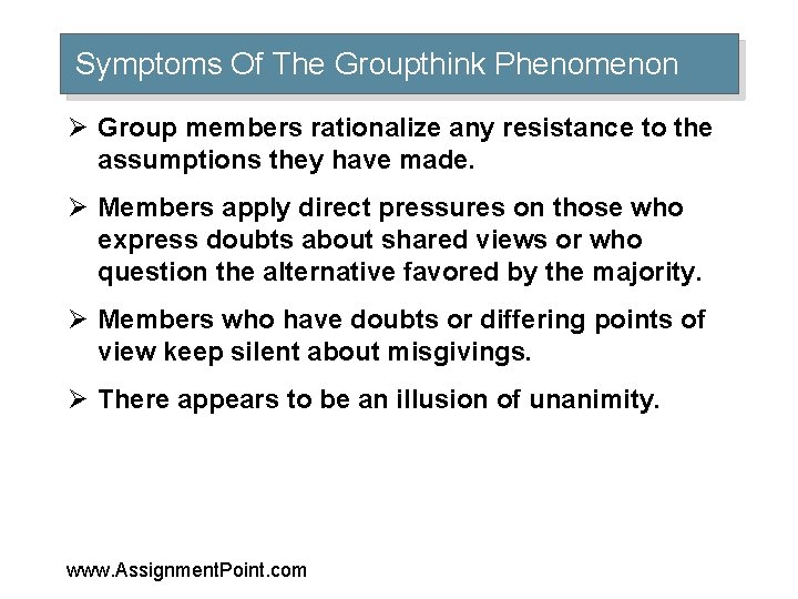 Symptoms Of The Groupthink Phenomenon Ø Group members rationalize any resistance to the assumptions