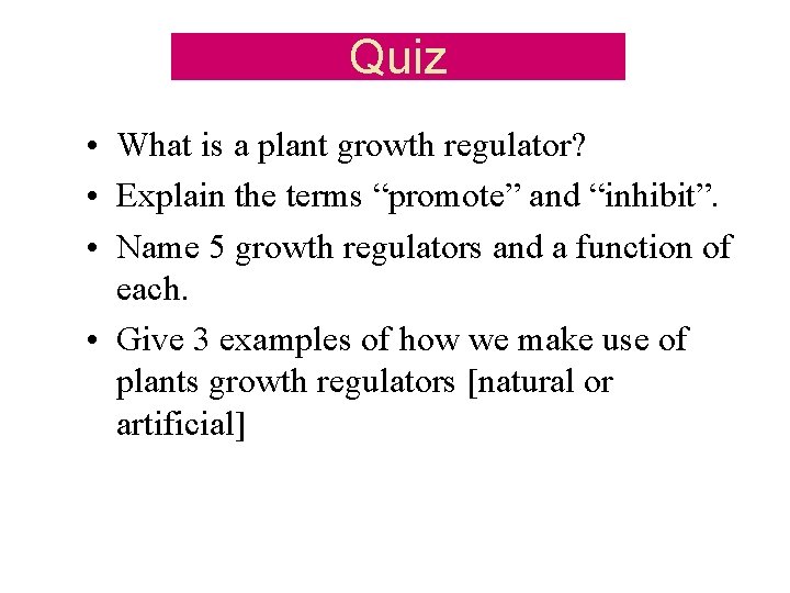 Quiz • What is a plant growth regulator? • Explain the terms “promote” and